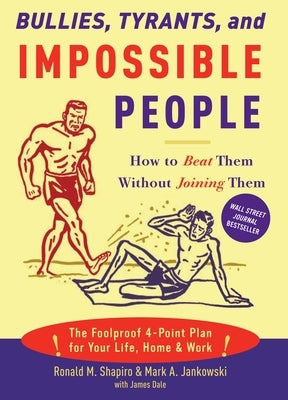 Bullies, Tyrants, and Impossible People: How to Beat Them Without Joining Them by Shapiro, Ronald M.