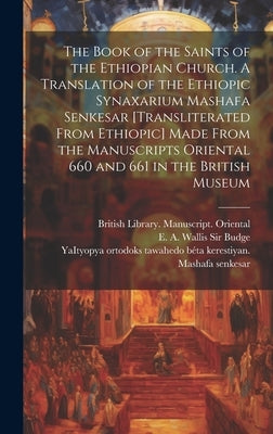 The Book of the Saints of the Ethiopian Church [microform]. A Translation of the Ethiopic Synaxarium Mashafa Senkesar [transliterated From Ethiopic] M by Yaityopya Ortodoks Tawahedo BÃ©ta Kerest