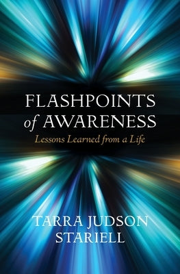 Flashpoints of Awareness: Lessons Learned from a Life by Stariell, Tarra Judson