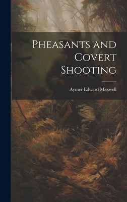Pheasants and Covert Shooting by Maxwell, Aymer Edward