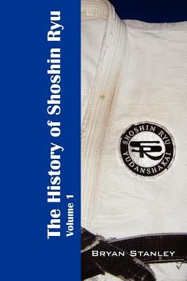 The History of Shoshin Ryu: Volume 1 by Stanley, Bryan