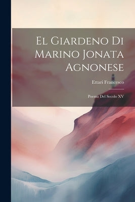 El Giardeno Di Marino Jonata Agnonese: Poema Del Secolo XV by Francesco, Ettari