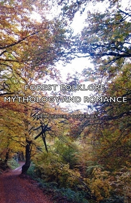 Forest Folklore, Mythology and Romance by Porteous, Alexander