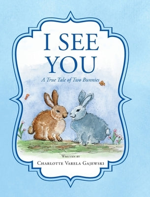 I See You A True Tale of Two Bunnies by Gajewski, Charlotte Varela
