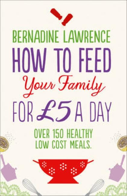 How to Feed Your Family for ?5 a Day by Lawrence, Bernadine
