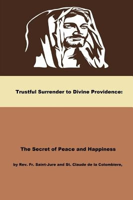 Trustful Surrender to Divine Providence by Saint-Jure, Jeam Baptiste