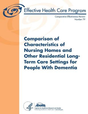 Comparison of Characteristics of Nursing Homes and Other Residential Long-Term Care Settings for People with Dementia: Comparative Effectiveness Revie by And Quality, Agency for Healthcare Resea
