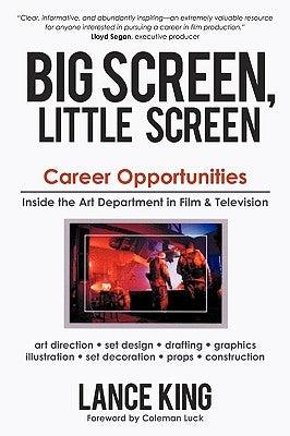 Big Screen, Little Screen: Career Opportunities Inside the Art Department in Film & Television by Byron Lance King, Lance King