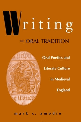 Writing the Oral Tradition: Oral Poetics and Literate Culture in Medieval England by Amodio, Mark C.