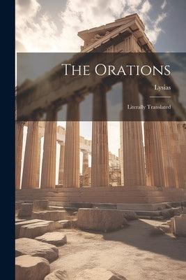 The Orations; Literally Translated by Lysias
