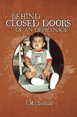 Behind Closed Doors of an Orphanage by Banda, J. M.