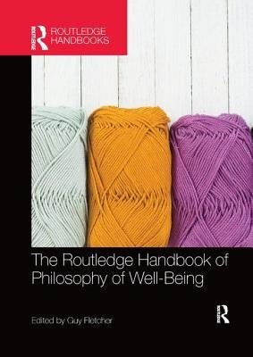 The Routledge Handbook of Philosophy of Well-Being by Fletcher, Guy