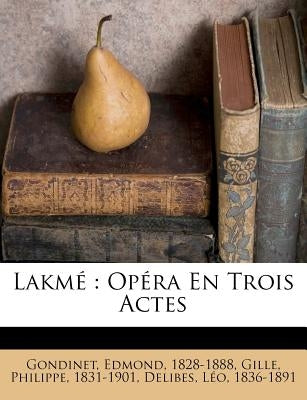 Lakmé: Opéra En Trois Actes by 1828-1888, Gondinet Edmond