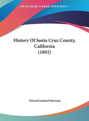History Of Santa Cruz County, California (1892) by Harrison, Edward Sanford