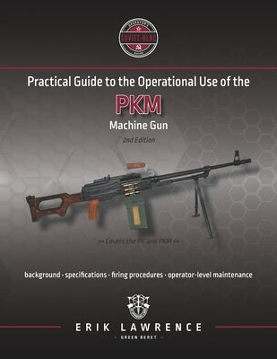 Practical Guide to the Operational Use of the PKM Machine Gun by Lawrence, Erik