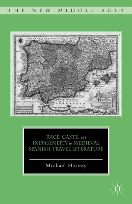 Race, Caste, and Indigeneity in Medieval Spanish Travel Literature by Harney, M.
