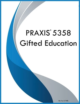 PRAXIS 5358 Gifted Education by Polk, Ivy U.