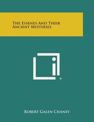 The Essenes And Their Ancient Mysteries by Chaney, Robert Galen