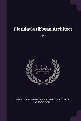 Florida/Caribbean Architect: 44 by American Institute of Architects Florid
