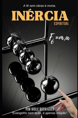 Inércia espiritual: A fé sem obras é morta by Rodrigues, Aisle