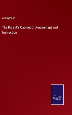 The Parent's Cabinet of Amusement and Instruction by Anonymous