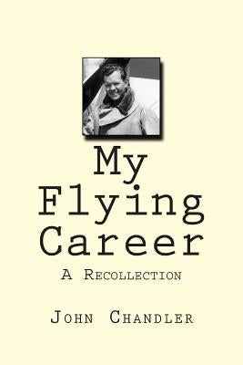 My Flying Career: A Recollection by Chandler, John C.