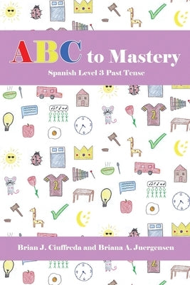 ABC to Mastery Spanish Level 3: Past Tense by Juergensen, Briana A.