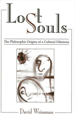 Lost Souls: The Philosophic Origins of a Cultural Dilemma by Weissman, David