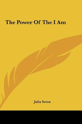 The Power Of The I Am by Seton, Julia