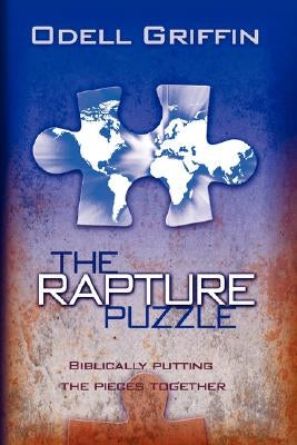 The Rapture Puzzle: Biblically Putting the Pieces Together by Griffin, Odell