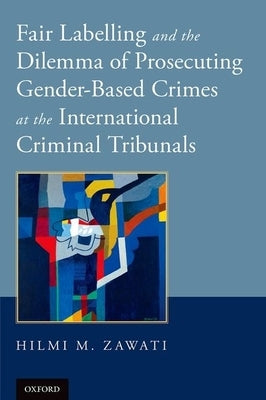 Fair Labelling and the Dilemma of Prosecuting Gender-Based Crimes by Zawati, Hilmi M.