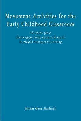 Movement Activities for the Early Childhood Classroom: 18 lesson plans that engage body, mind, and spirit in playful conceptual learning by Betterton, Pamela