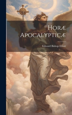 Horæ Apocalypticæ by Elliott, Edward Bishop