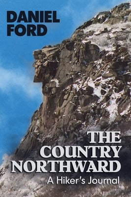 The Country Northward: A Hiker's Journal, On the Trail in the White Mountains of New Hampshire by Ford, Daniel