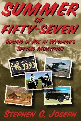 Summer of Fifty-Seven (Softcover): Coming of Age in Wyoming's Shining Mountains by Joseph, Stephen C.