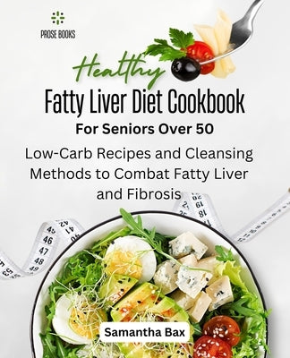 Fatty Liver Diet Cookbook For Seniors Over 50: Fatty Liver Diet Cookbook For Seniors Over 50 by Bax, Samantha