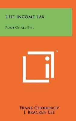 The Income Tax: Root Of All Evil by Chodorov, Frank