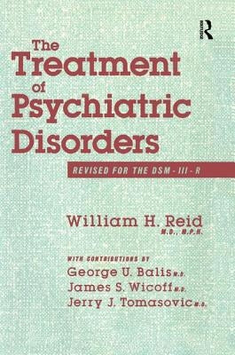 The Treatment Of Psychiatric Disorders by William H Reid George U Balis James