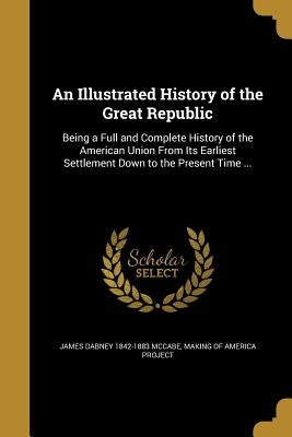 An Illustrated History of the Great Republic by McCabe, James Dabney 1842-1883