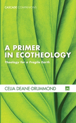 A Primer in Ecotheology by Deane-Drummond, Celia E.