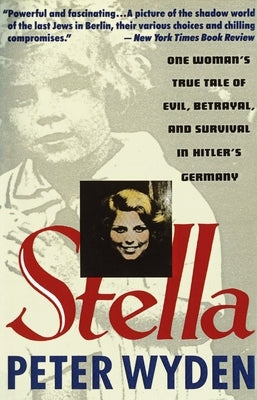 Stella: One Woman's True Tale of Evil, Betrayal, and Survival in Hitler's Germany by Wyden, Peter