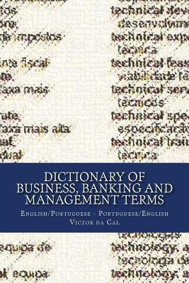 Dictionary of Business, Banking and Management Terms: English/Portuguese; Portuguese/English by Da Cal, Victor