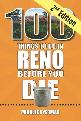 100 Things to Do in Reno Before You Die, 2nd Edition by Byerman, Mikalee