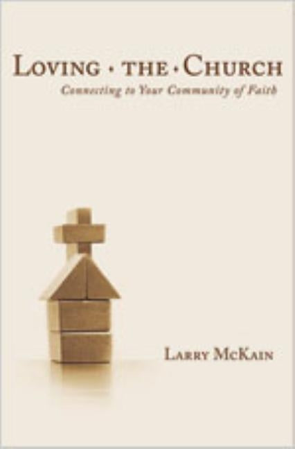 Loving the Church: Connecting to Your Community of Faith by McKain, Larry