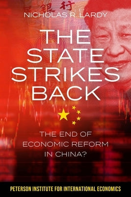 The State Strikes Back: The End of Economic Reform in China? by Lardy, Nicholas