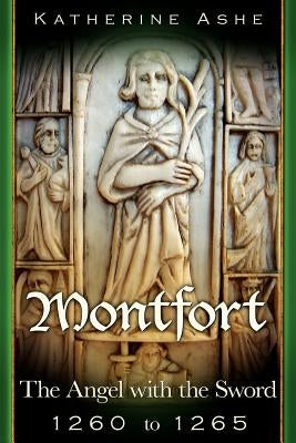 Montfort The Angel with the Sword: 1260 to 1265 by Ashe, Katherine
