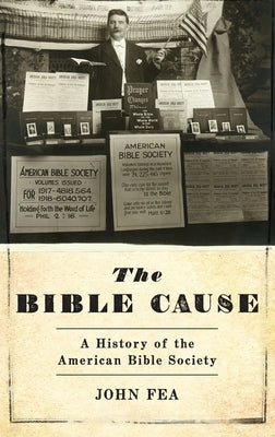 Bible Cause: A History of the American Bible Society by Fea, John