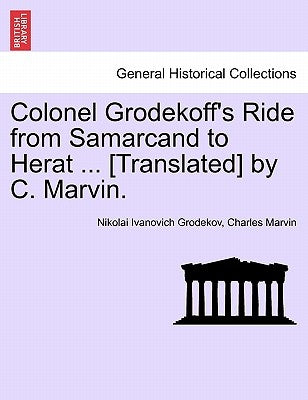 Colonel Grodekoff's Ride from Samarcand to Herat ... [Translated] by C. Marvin. by Grodekov, Nikolai Ivanovich