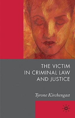The Victim in Criminal Law and Justice by Kirchengast, T.