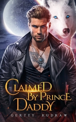 Claimed by Prince Daddy: A Secret Baby Rejected Mate Werewolf Shifter Romance by Rudraw, Gertty